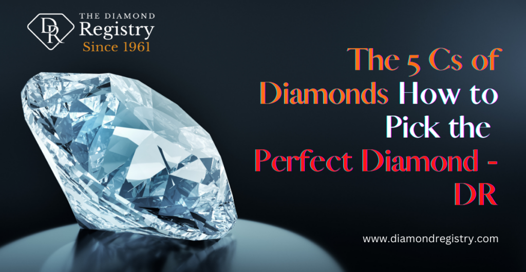 The 5 Cs of Diamonds – How to Pick the Perfect Diamond